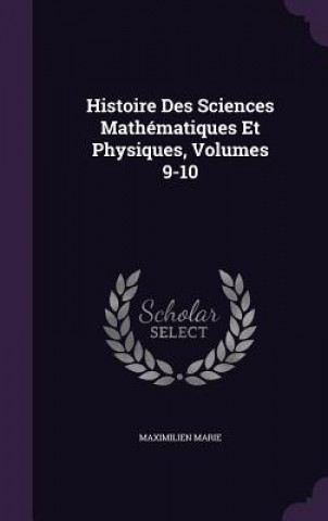 Carte Histoire Des Sciences Mathematiques Et Physiques, Volumes 9-10 Maximilien Marie