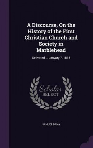 Kniha Discourse, on the History of the First Christian Church and Society in Marblehead Samuel Dana