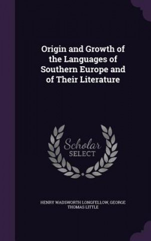 Könyv Origin and Growth of the Languages of Southern Europe and of Their Literature Henry Wadsworth Longfellow