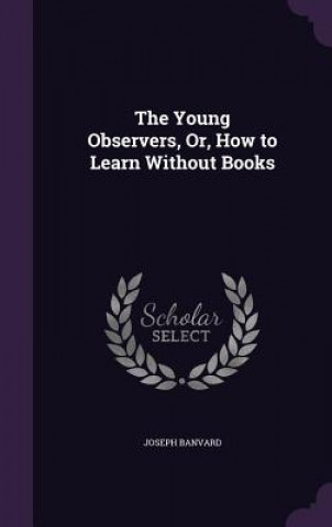 Knjiga Young Observers, Or, How to Learn Without Books Joseph Banvard