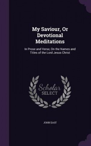 Kniha My Saviour, or Devotional Meditations John East