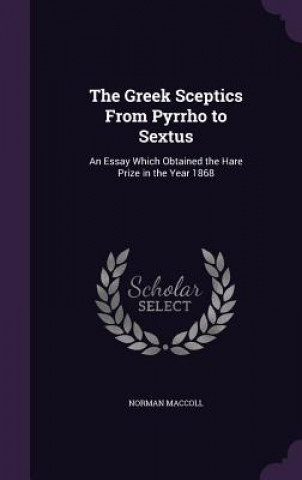 Carte Greek Sceptics from Pyrrho to Sextus Norman MacColl