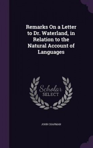 Книга Remarks on a Letter to Dr. Waterland, in Relation to the Natural Account of Languages Chapman