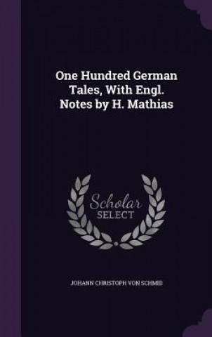 Knjiga One Hundred German Tales, with Engl. Notes by H. Mathias Johann Christoph Von Schmid