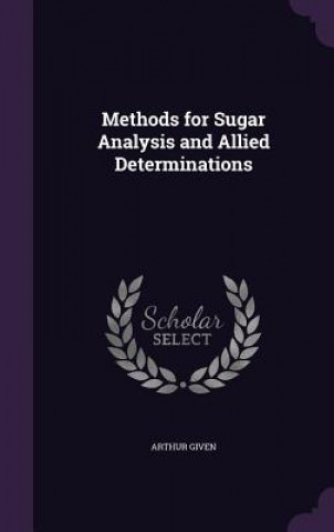 Kniha Methods for Sugar Analysis and Allied Determinations Arthur Given