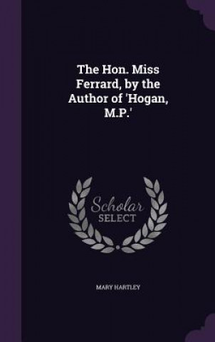 Kniha Hon. Miss Ferrard, by the Author of 'Hogan, M.P.' Mary Hartley