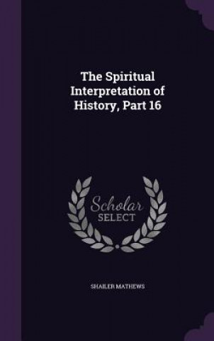 Kniha Spiritual Interpretation of History, Part 16 Shailer Mathews