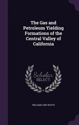 Carte Gas and Petroleum Yielding Formations of the Central Valley of California William Lord Watts