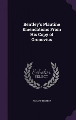 Carte Bentley's Plautine Emendations from His Copy of Gronovius Richard Bentley