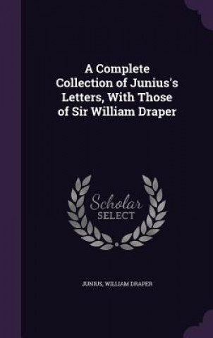 Carte Complete Collection of Junius's Letters, with Those of Sir William Draper Junius