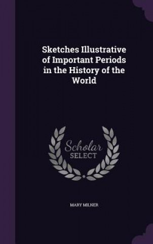 Kniha Sketches Illustrative of Important Periods in the History of the World Mary Milner