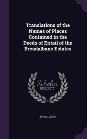 Carte Translations of the Names of Places Contained in the Deeds of Entail of the Breadalbane Estates John McLean