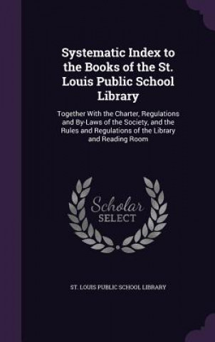 Könyv Systematic Index to the Books of the St. Louis Public School Library 