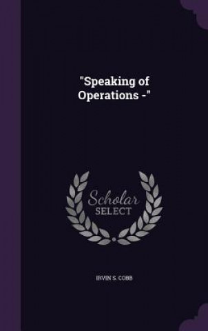 Könyv Speaking of Operations - Irvin S Cobb