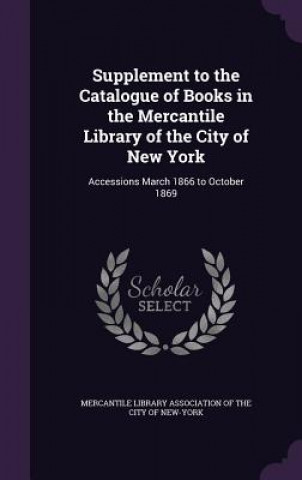 Книга Supplement to the Catalogue of Books in the Mercantile Library of the City of New York 