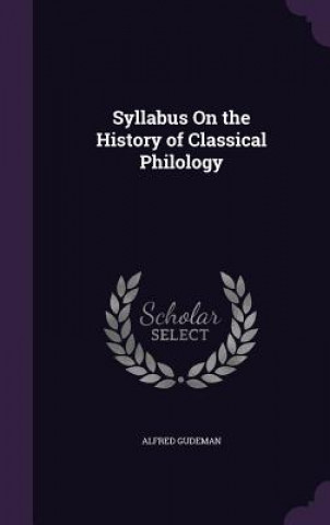 Könyv Syllabus on the History of Classical Philology Alfred Gudeman