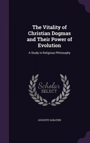 Kniha Vitality of Christian Dogmas and Their Power of Evolution Auguste Sabatier