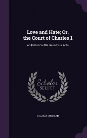 Buch Love and Hate; Or, the Court of Charles 1 Charles Coghlan