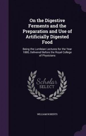 Książka On the Digestive Ferments and the Preparation and Use of Artificially Digested Food William Roberts