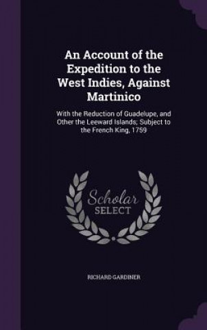 Книга Account of the Expedition to the West Indies, Against Martinico Visiting Professor in Laws Richard (University College London) Gardiner