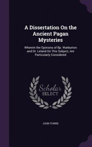 Kniha Dissertation on the Ancient Pagan Mysteries John Towne