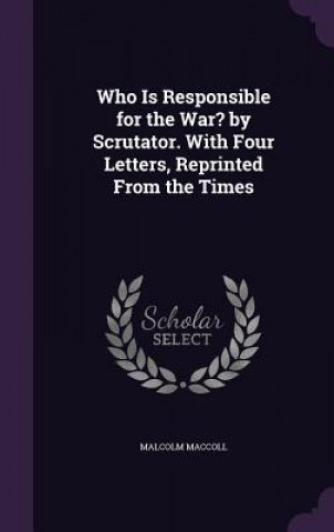 Książka Who Is Responsible for the War? by Scrutator. with Four Letters, Reprinted from the Times Malcolm MacColl