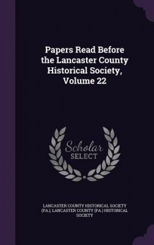 Carte Papers Read Before the Lancaster County Historical Society, Volume 22 