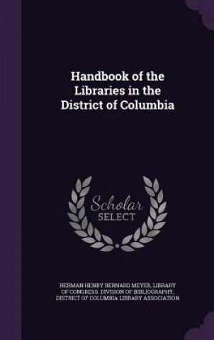 Carte Handbook of the Libraries in the District of Columbia Herman Henry Bernard Meyer