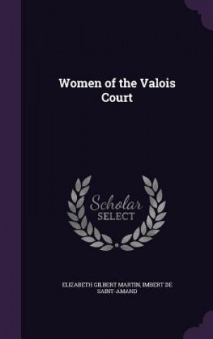 Könyv Women of the Valois Court Elizabeth Gilbert Martin