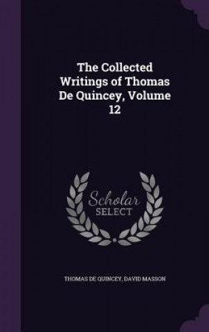 Książka Collected Writings of Thomas de Quincey, Volume 12 Thomas De Quincey