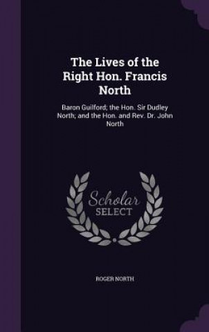 Könyv Lives of the Right Hon. Francis North Roger North