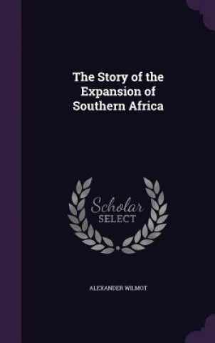 Kniha Story of the Expansion of Southern Africa Alexander Wilmot