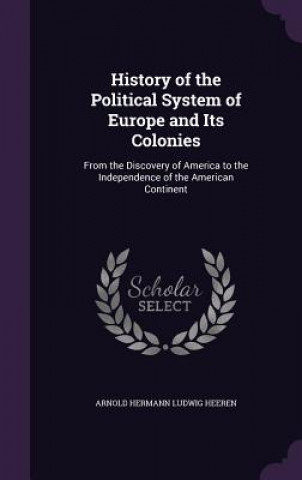 Book History of the Political System of Europe and Its Colonies Arnold Hermann Ludwig Heeren