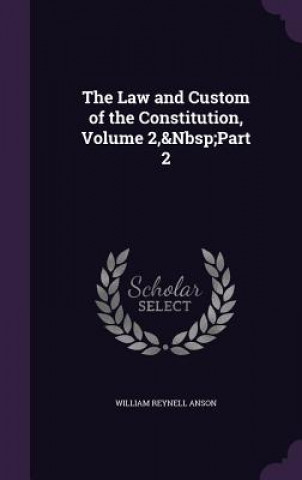Kniha Law and Custom of the Constitution, Volume 2, Part 2 William Reynell Anson