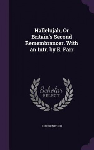 Kniha Hallelujah, or Britain's Second Remembrancer. with an Intr. by E. Farr George Wither