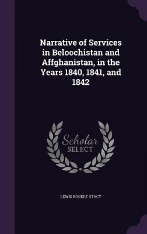 Książka Narrative of Services in Beloochistan and Affghanistan, in the Years 1840, 1841, and 1842 Lewis Robert Stacy