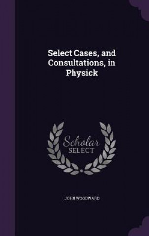 Carte Select Cases, and Consultations, in Physick Woodward