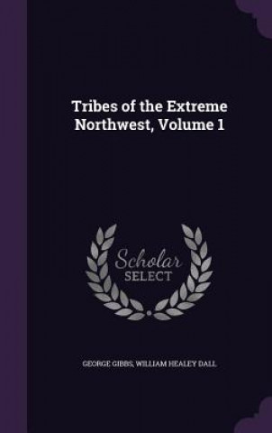 Carte Tribes of the Extreme Northwest, Volume 1 George Gibbs