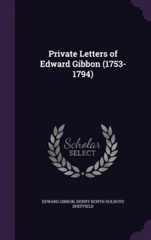 Książka Private Letters of Edward Gibbon (1753-1794) Edward Gibbon