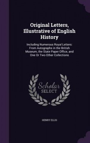 Könyv Original Letters, Illustrative of English History Ellis