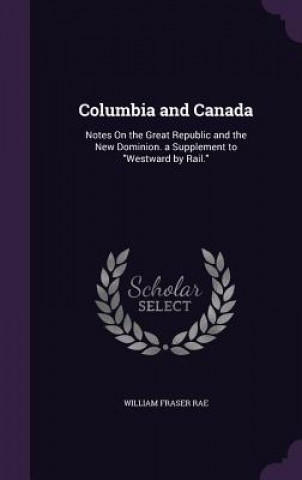 Buch Columbia and Canada William Fraser Rae