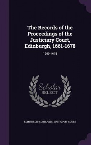 Kniha Records of the Proceedings of the Justiciary Court, Edinburgh, 1661-1678 