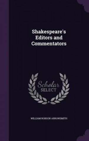 Kniha Shakespeare's Editors and Commentators William Robson Arrowsmith