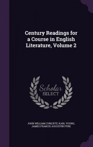 Carte Century Readings for a Course in English Literature, Volume 2 John William Cunliffe