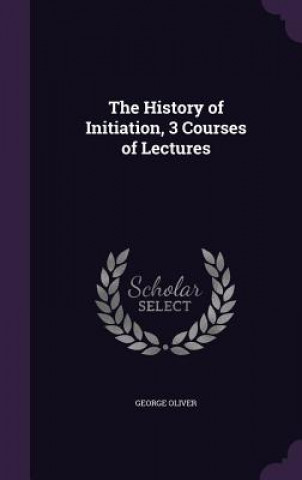 Könyv History of Initiation, 3 Courses of Lectures George Oliver