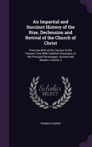 Kniha Impartial and Succinct History of the Rise, Declension and Revival of the Church of Christ Thomas Haweis