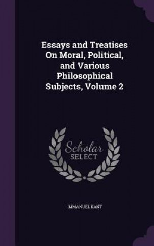 Kniha Essays and Treatises on Moral, Political, and Various Philosophical Subjects, Volume 2 Kant