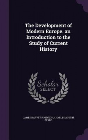 Kniha Development of Modern Europe. an Introduction to the Study of Current History James Harvey Robinson