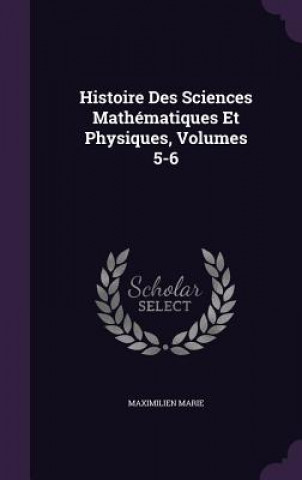 Carte Histoire Des Sciences Mathematiques Et Physiques, Volumes 5-6 Maximilien Marie