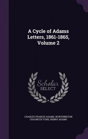 Knjiga Cycle of Adams Letters, 1861-1865, Volume 2 Charles Francis Adams